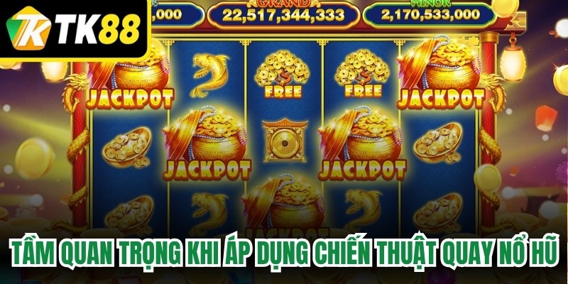 Tầm quan trọng khi áp dụng chiến thuật quay nổ hũ