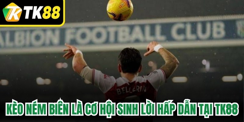 Kèo ném biên là cơ hội sinh lời hấp dẫn tại TK88