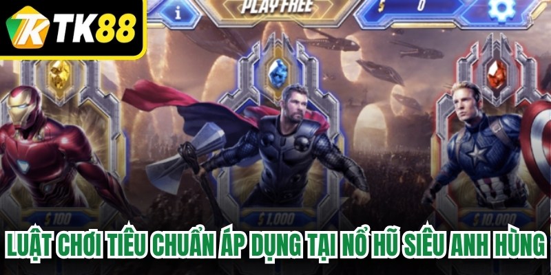 Luật chơi tiêu chuẩn áp dụng tại nổ hũ siêu anh hùng