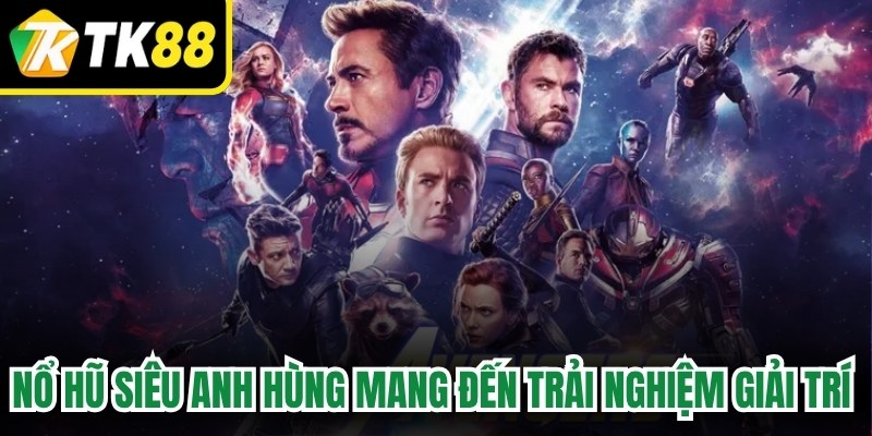 Nổ hũ siêu anh hùng mang đến những trải nghiệm giải trí đỉnh cao 