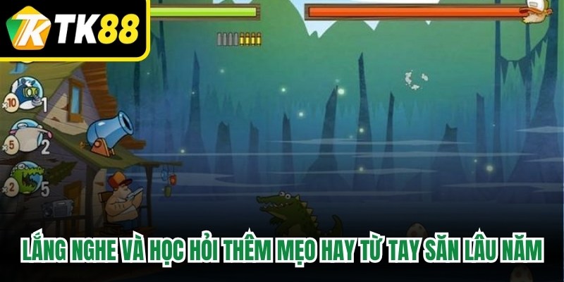 Lắng nghe và học hỏi thêm mẹo hay từ các tay săn lâu năm
