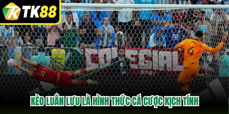 Kèo luân lưu là một trong những hình thức cá cược đầy kịch tính