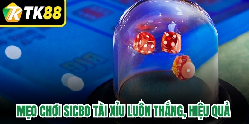 Mẹo Chơi Sicbo Tài Xỉu Luôn Thắng