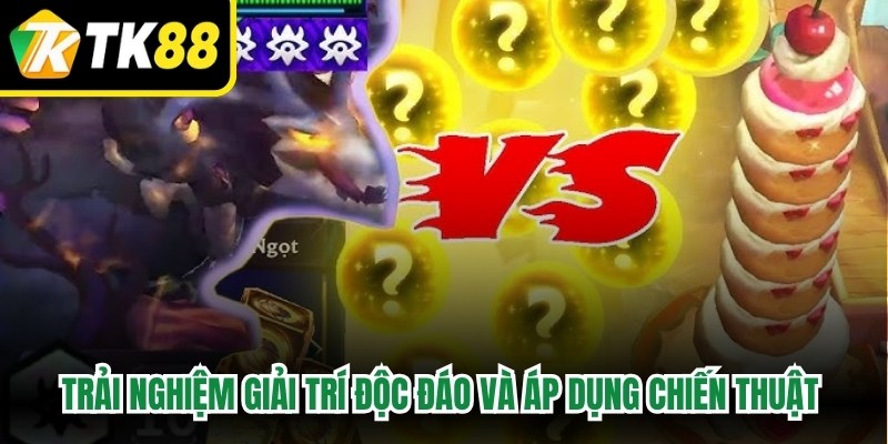 Trải nghiệm giải trí độc đáo và áp dụng chiến thuật để nhận quà